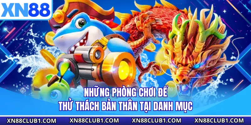 Những phòng chơi để thử thách bản thân tại danh mục