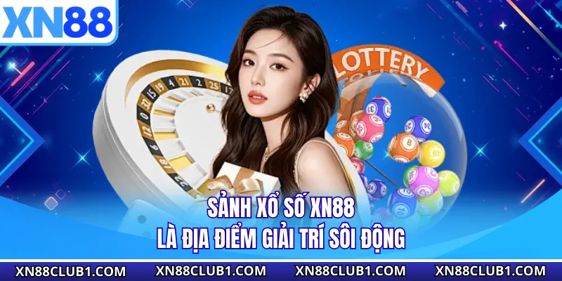 Sảnh xổ số XN88 là địa điểm giải trí sôi động