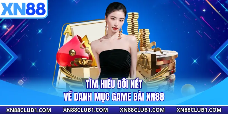 Tìm hiểu đôi nét về danh mục game bài XN88