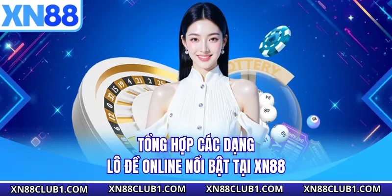 Tổng hợp các dạng lô đề online nổi bật tại XN88