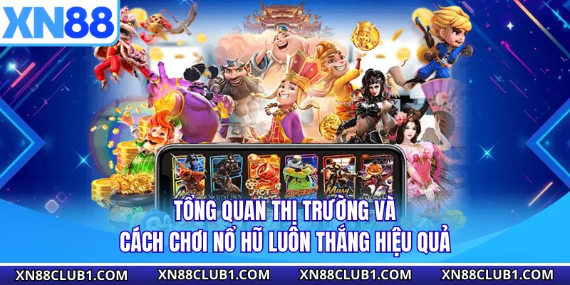 Tổng quan thị trường và cách chơi nổ hũ luôn thắng hiệu quả